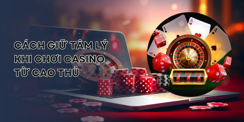 Cách giữ tâm lý khi chơi casino từ cao thủ nhà cái MB66