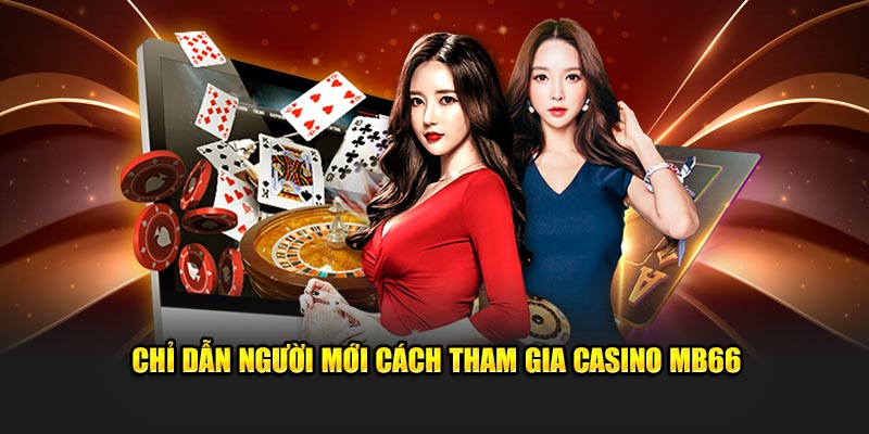 Chỉ dẫn người mới cách tham gia casino MB66