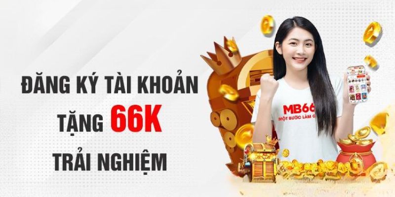 Nhanh tay đăng ký tài khoản để nhận 66K miễn phí 