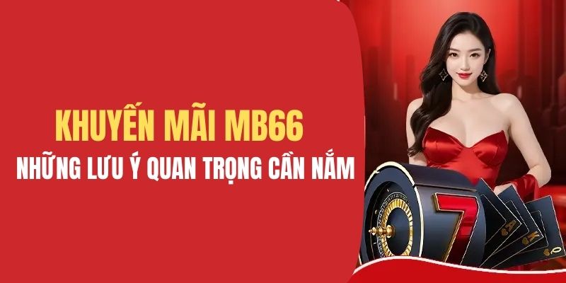 Lưu ý cần nắm khi tham gia khuyến mãi MB66 